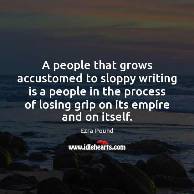 A people that grows accustomed to sloppy writing is a people in Ezra Pound Picture Quote