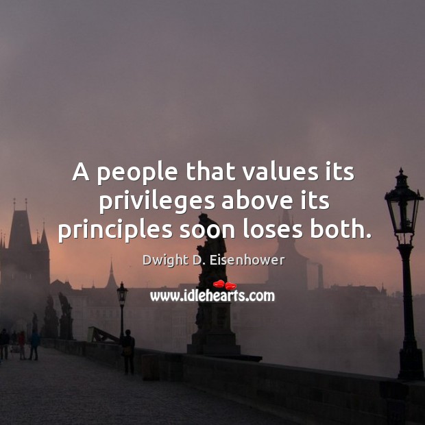 A people that values its privileges above its principles soon loses both. Image