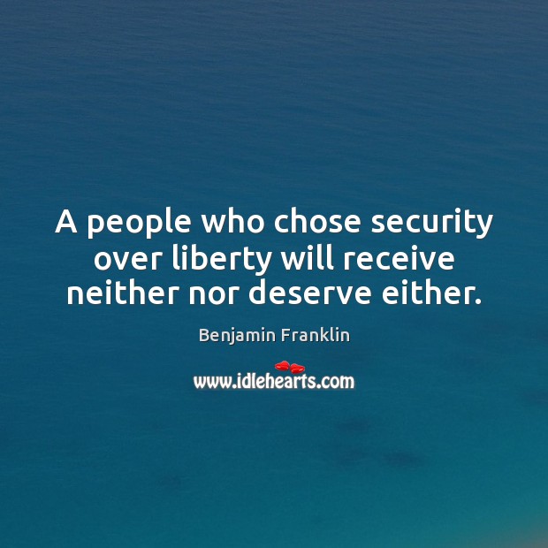 A people who chose security over liberty will receive neither nor deserve either. Benjamin Franklin Picture Quote