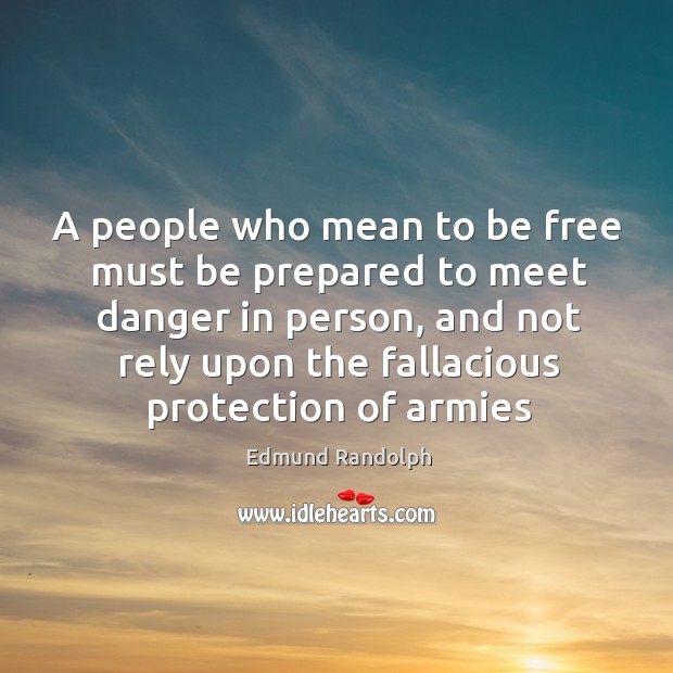 A people who mean to be free must be prepared to meet Edmund Randolph Picture Quote