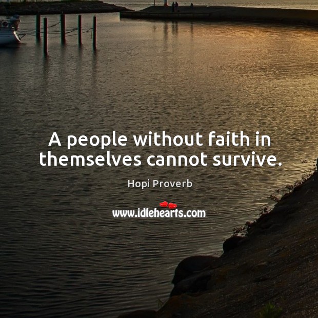 A people without faith in themselves cannot survive. Hopi Proverbs Image