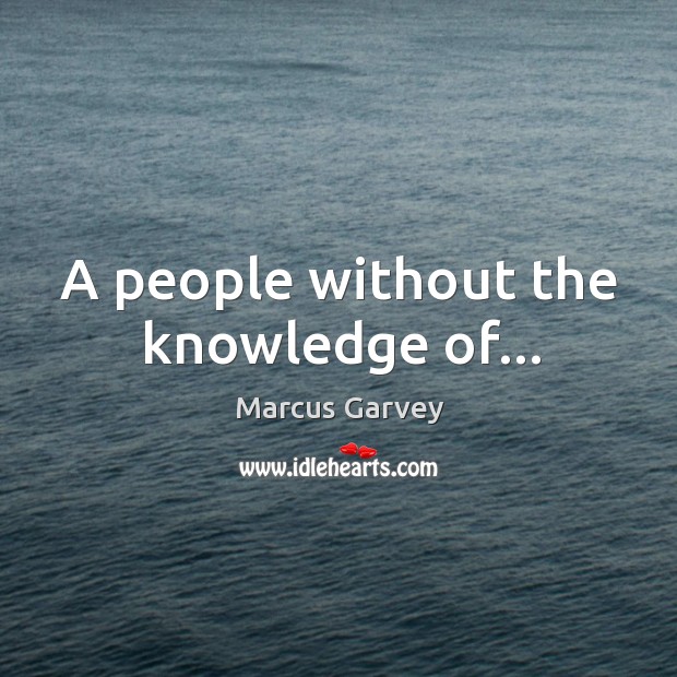 A people without the knowledge of… Marcus Garvey Picture Quote