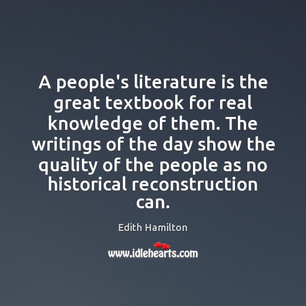 A people’s literature is the great textbook for real knowledge of them. Edith Hamilton Picture Quote