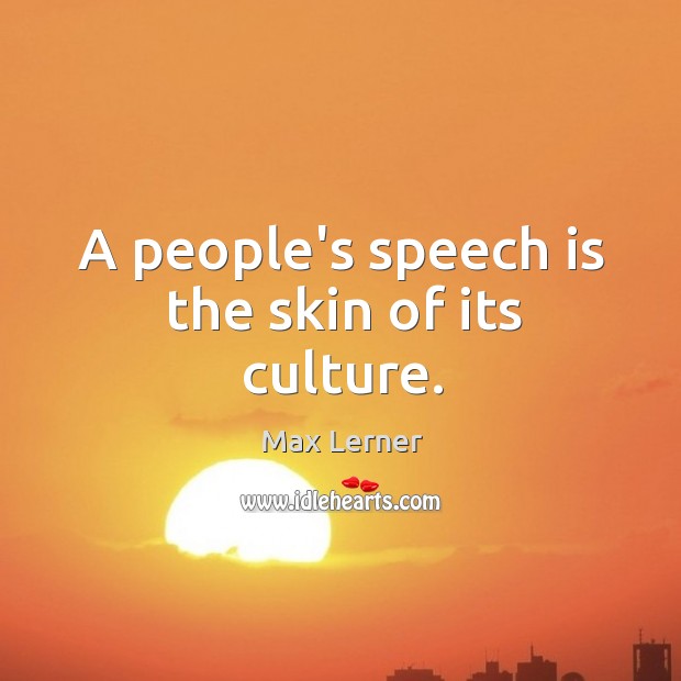 A people’s speech is the skin of its culture. Image