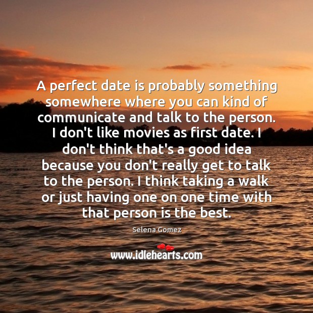 A perfect date is probably something somewhere where you can kind of Selena Gomez Picture Quote
