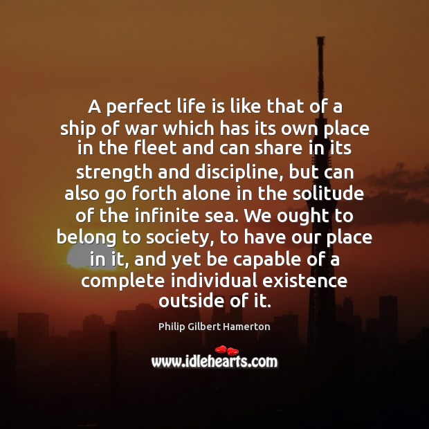 A perfect life is like that of a ship of war which Philip Gilbert Hamerton Picture Quote