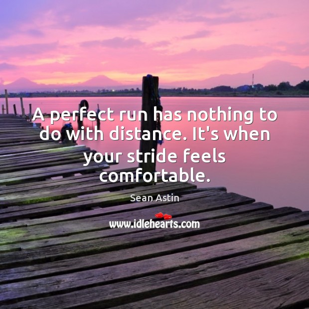 A perfect run has nothing to do with distance. It’s when your stride feels comfortable. Image