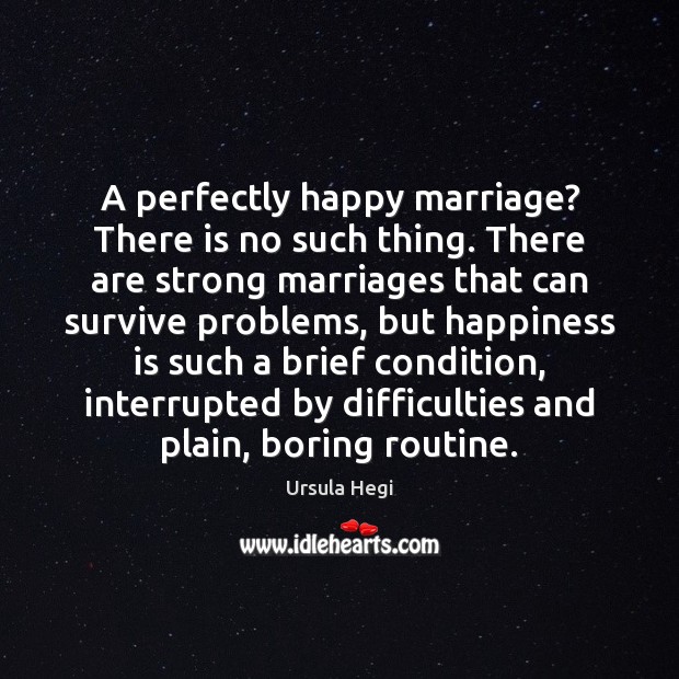 A perfectly happy marriage? There is no such thing. There are strong Happiness Quotes Image