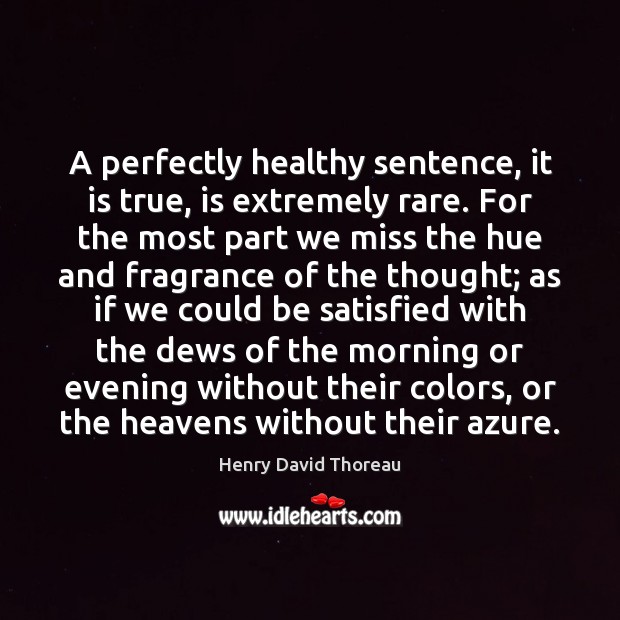 A perfectly healthy sentence, it is true, is extremely rare. For the Henry David Thoreau Picture Quote