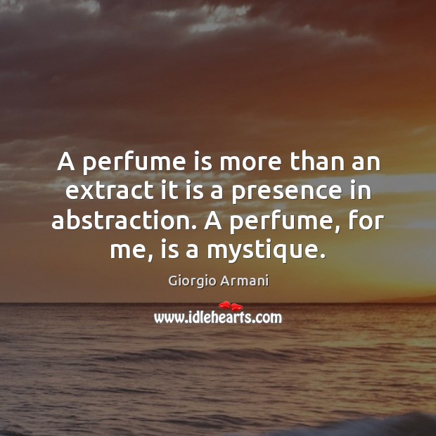 A perfume is more than an extract it is a presence in Giorgio Armani Picture Quote