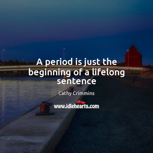 A period is just the beginning of a lifelong sentence Cathy Crimmins Picture Quote