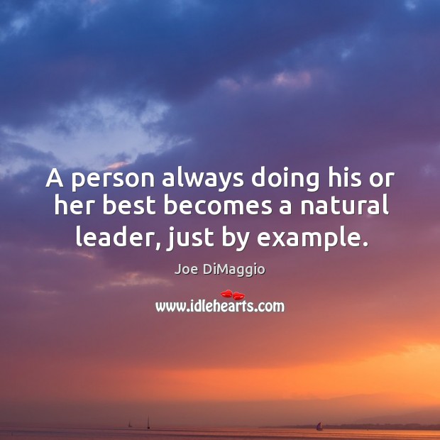 A person always doing his or her best becomes a natural leader, just by example. Image