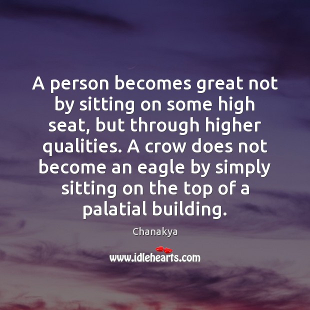 A person becomes great not by sitting on some high seat, but Chanakya Picture Quote