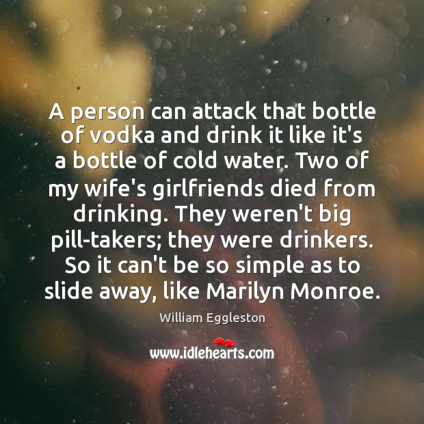A person can attack that bottle of vodka and drink it like William Eggleston Picture Quote