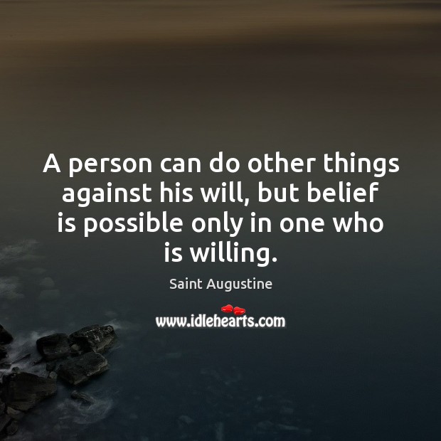 A person can do other things against his will, but belief is Belief Quotes Image
