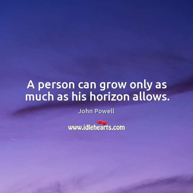 A person can grow only as much as his horizon allows. Image