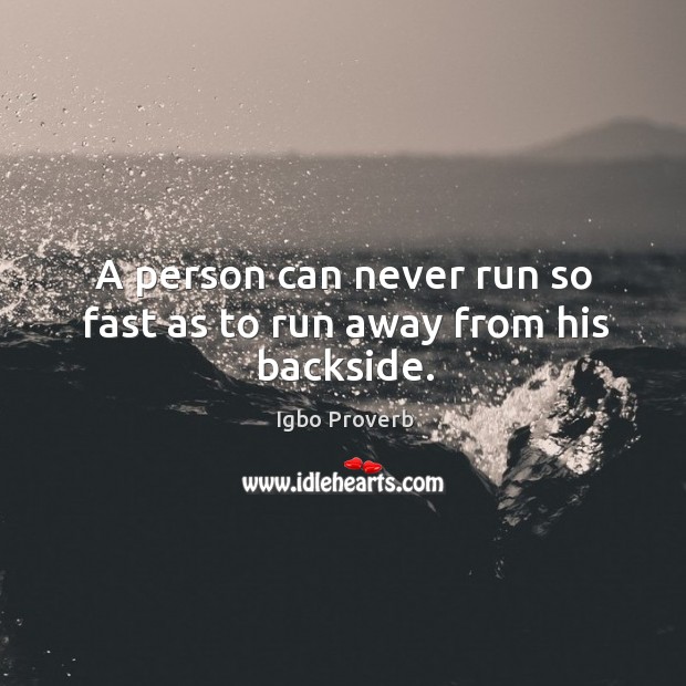 A person can never run so fast as to run away from his backside. Igbo Proverbs Image