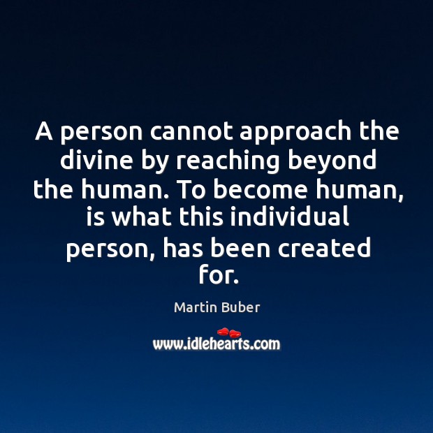 A person cannot approach the divine by reaching beyond the human. Image