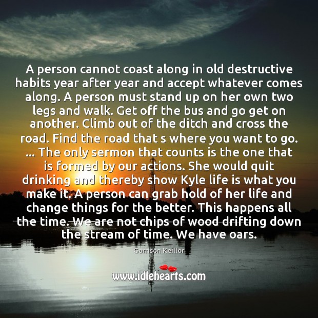 A person cannot coast along in old destructive habits year after year Garrison Keillor Picture Quote