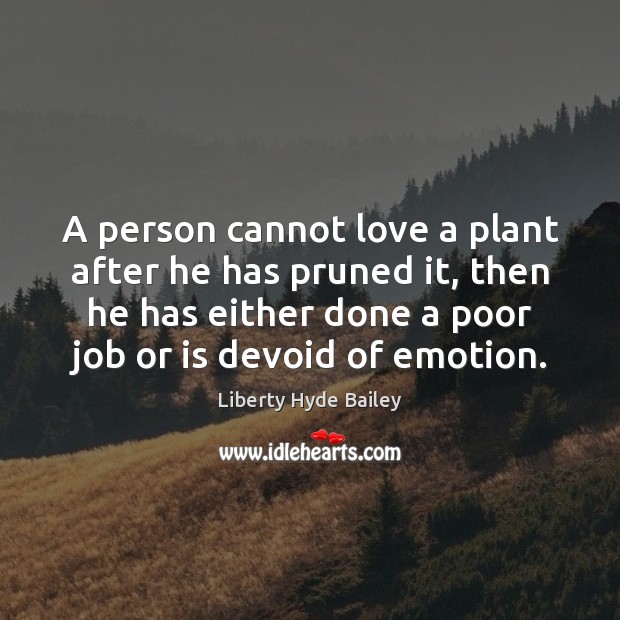 A person cannot love a plant after he has pruned it, then Image