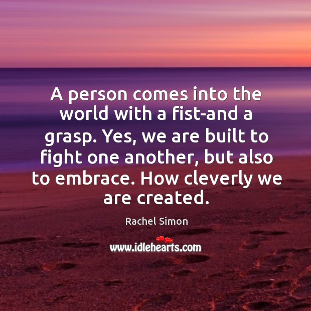 A person comes into the world with a fist-and a grasp. Yes, Rachel Simon Picture Quote