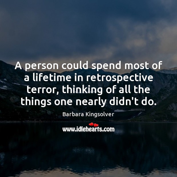 A person could spend most of a lifetime in retrospective terror, thinking Image