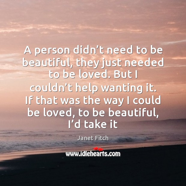 A person didn’t need to be beautiful, they just needed to Janet Fitch Picture Quote