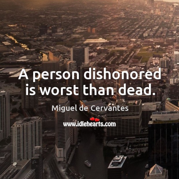 A person dishonored is worst than dead. Miguel de Cervantes Picture Quote