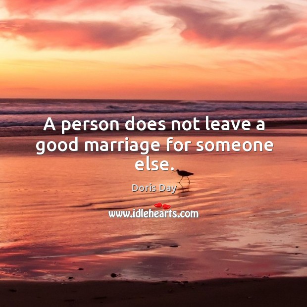 A person does not leave a good marriage for someone else. Doris Day Picture Quote