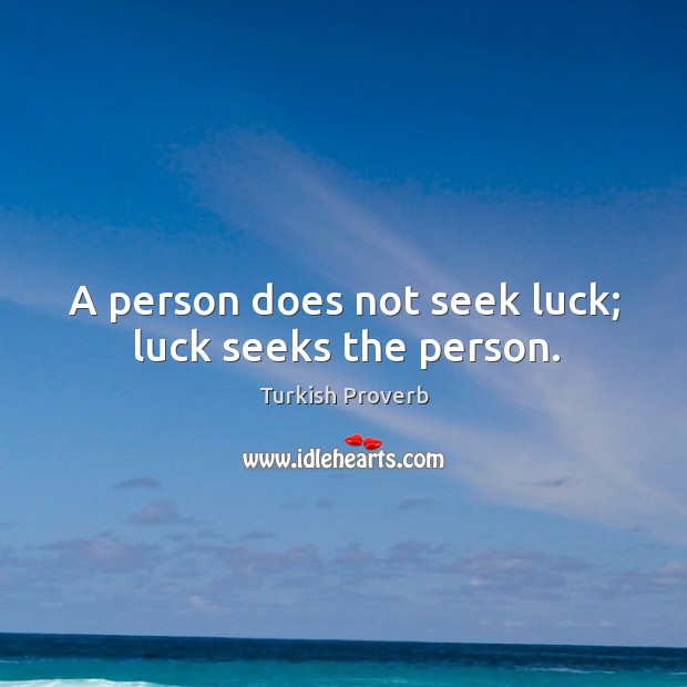 A person does not seek luck; luck seeks the person. Turkish Proverbs Image