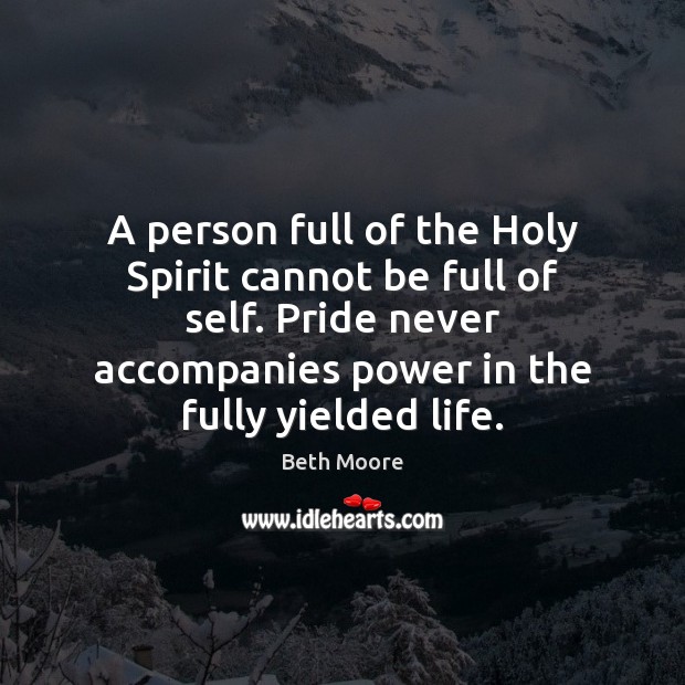 A person full of the Holy Spirit cannot be full of self. Beth Moore Picture Quote
