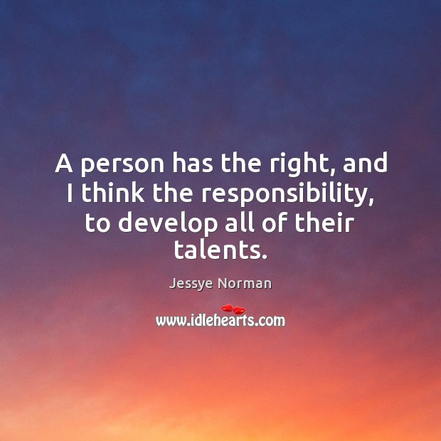 A person has the right, and I think the responsibility, to develop all of their talents. Jessye Norman Picture Quote