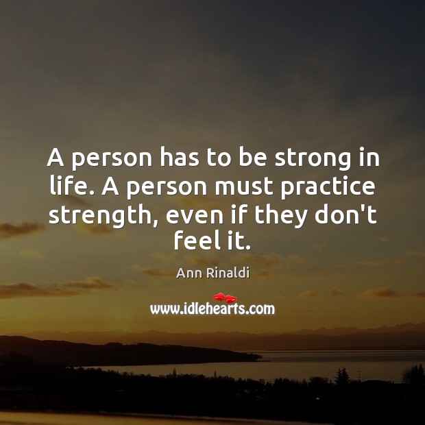A person has to be strong in life. A person must practice Be Strong Quotes Image