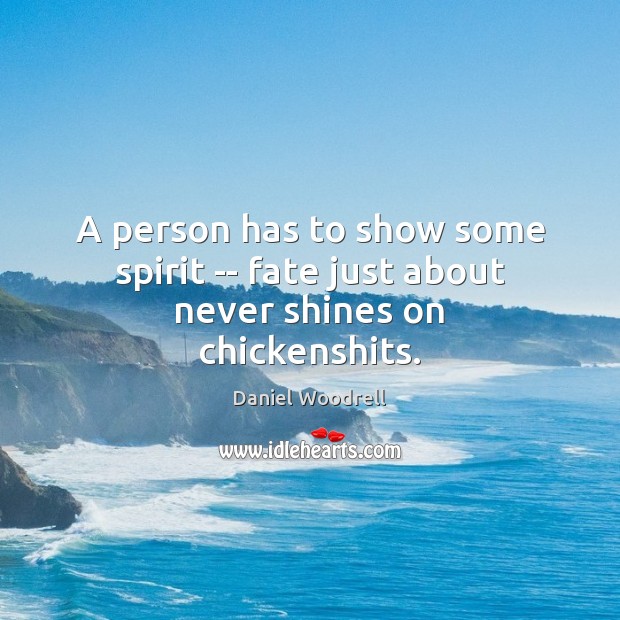 A person has to show some spirit — fate just about never shines on chickenshits. Daniel Woodrell Picture Quote