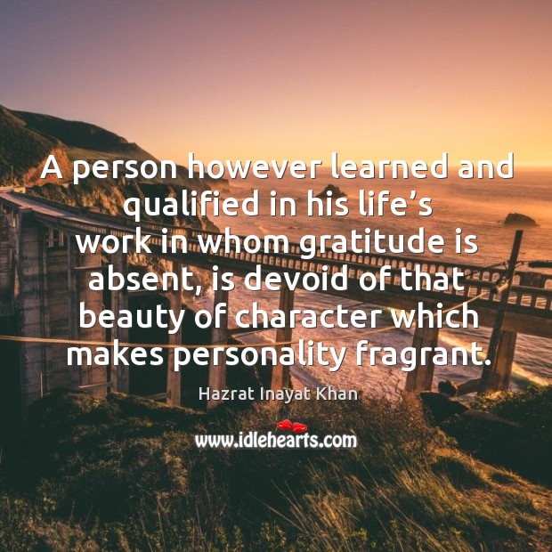 A person however learned and qualified in his life’s work in whom gratitude is absent Gratitude Quotes Image