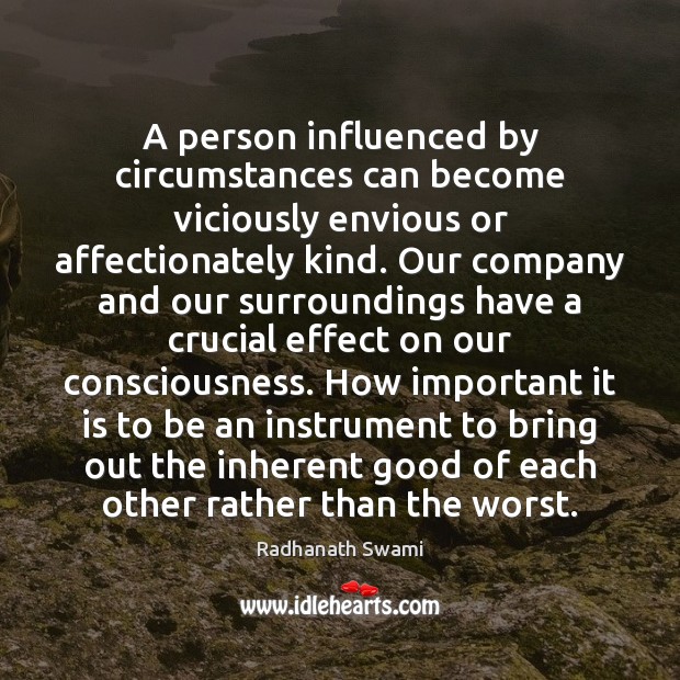 A person influenced by circumstances can become viciously envious or affectionately kind. Radhanath Swami Picture Quote