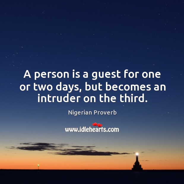 A person is a guest for one or two days, but becomes an intruder on the third. Nigerian Proverbs Image