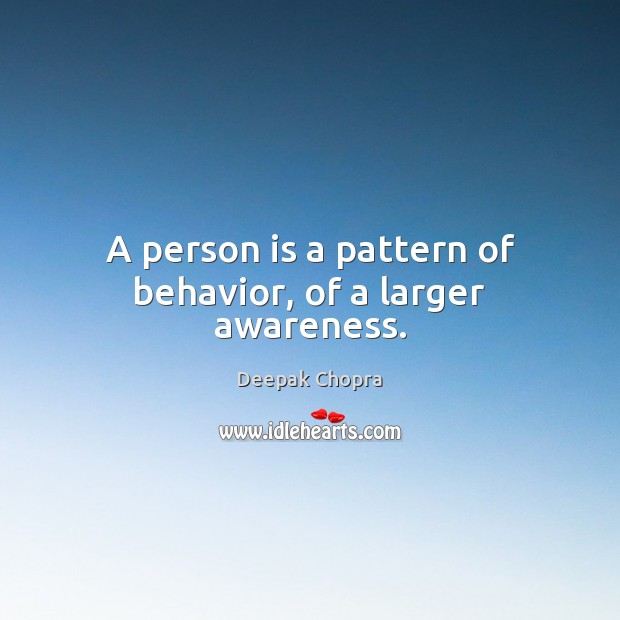 A person is a pattern of behavior, of a larger awareness. Deepak Chopra Picture Quote