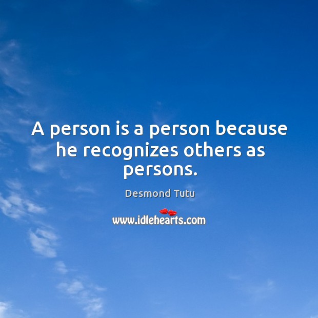 A person is a person because he recognizes others as persons. Desmond Tutu Picture Quote