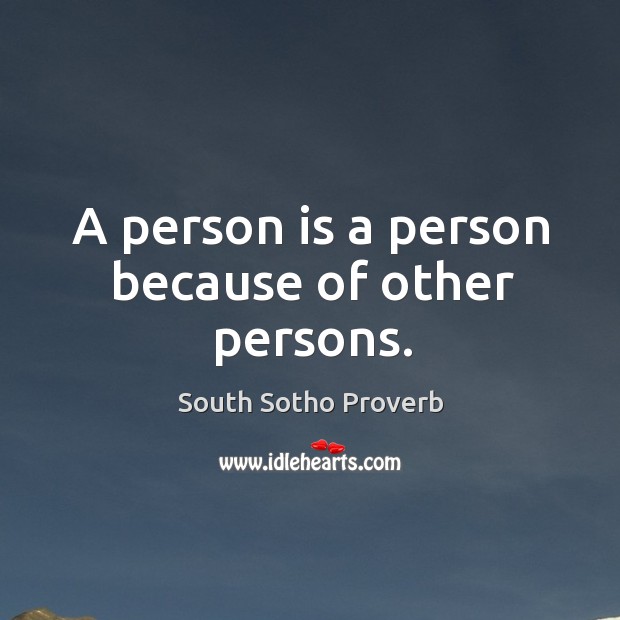 A person is a person because of other persons. South Sotho Proverbs Image