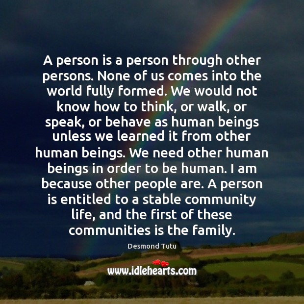 A person is a person through other persons. None of us comes Desmond Tutu Picture Quote