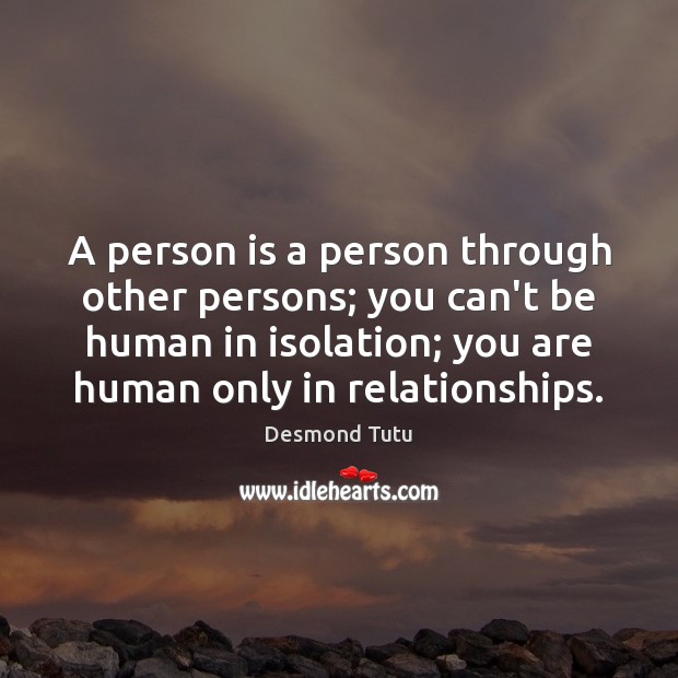 A person is a person through other persons; you can’t be human Desmond Tutu Picture Quote