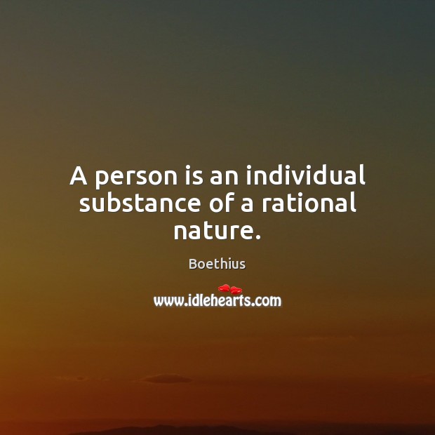A person is an individual substance of a rational nature. Boethius Picture Quote
