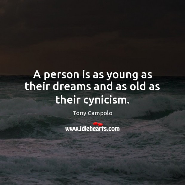 A person is as young as their dreams and as old as their cynicism. Tony Campolo Picture Quote