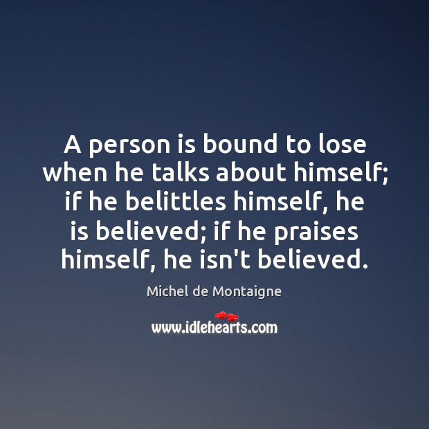 A person is bound to lose when he talks about himself; if Image