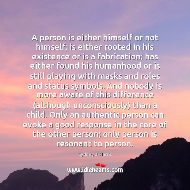 A person is either himself or not himself; is either rooted in Sydney J. Harris Picture Quote
