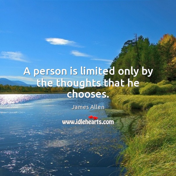 A person is limited only by the thoughts that he chooses. James Allen Picture Quote