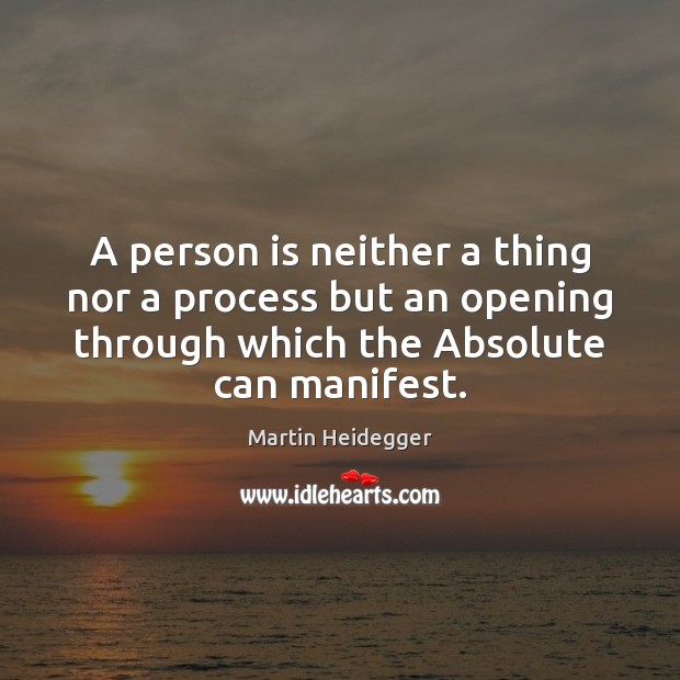 A person is neither a thing nor a process but an opening Martin Heidegger Picture Quote