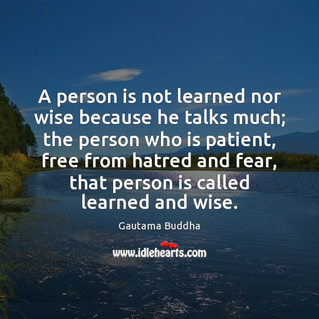 A person is not learned nor wise because he talks much; the Gautama Buddha Picture Quote
