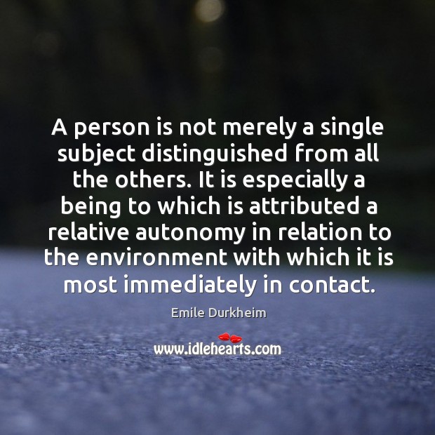 A person is not merely a single subject distinguished from all the Emile Durkheim Picture Quote